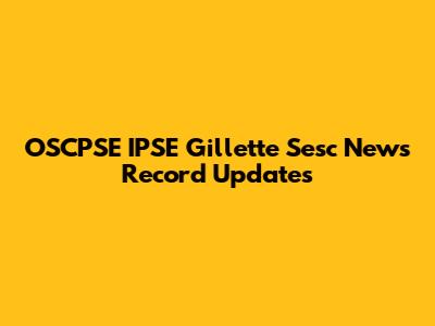 OSCPSE IPSE Gillette Sesc News Record Updates