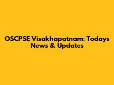OSCPSE Visakhapatnam: Today's News & Updates