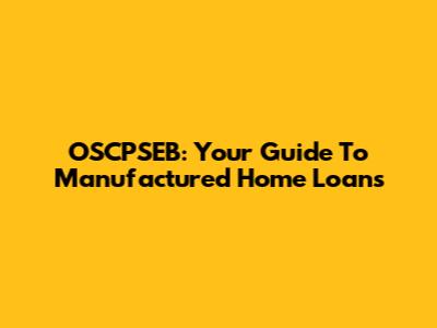 OSCPSEB: Your Guide To Manufactured Home Loans