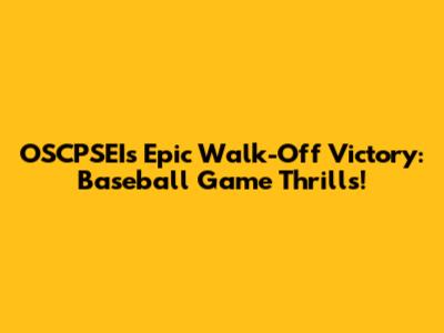 OSCPSEI's Epic Walk-Off Victory: Baseball Game Thrills!
