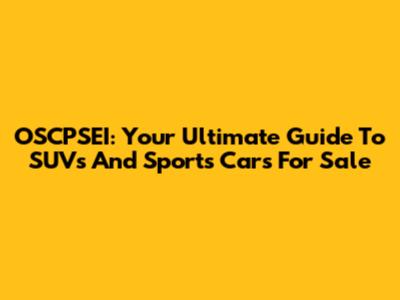 OSCPSEI: Your Ultimate Guide To SUVs And Sports Cars For Sale