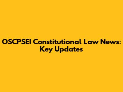 OSCPSEI Constitutional Law News: Key Updates