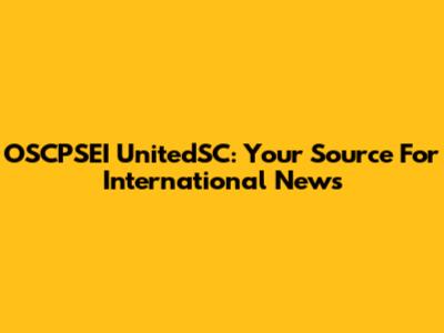 OSCPSEI UnitedSC: Your Source For International News