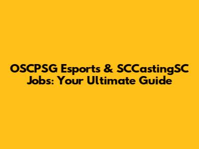 OSCPSG Esports & SCCastingSC Jobs: Your Ultimate Guide