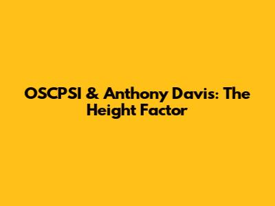OSCPSI & Anthony Davis: The Height Factor
