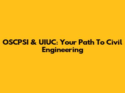 OSCPSI & UIUC: Your Path To Civil Engineering