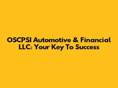 OSCPSI Automotive & Financial LLC: Your Key To Success