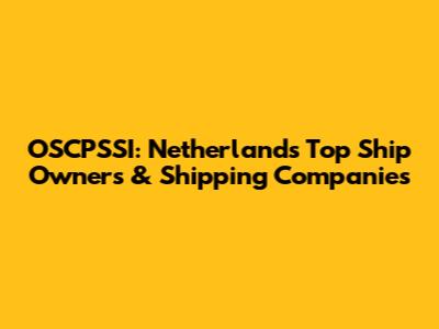 OSCPSSI: Netherlands' Top Ship Owners & Shipping Companies