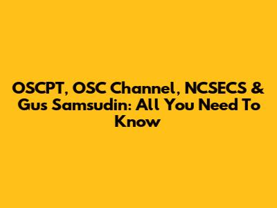 OSCPT, OSC Channel, NCSECS & Gus Samsudin: All You Need To Know