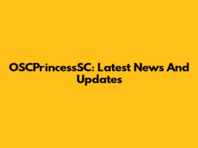 OSCPrincessSC: Latest News And Updates