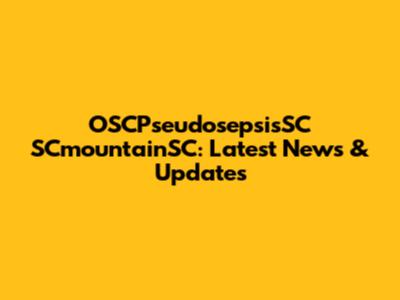 OSCPseudosepsisSC SCmountainSC: Latest News & Updates