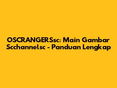 OSCRANGERSsc: Main Gambar Scchannelsc - Panduan Lengkap