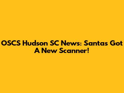OSCS Hudson SC News: Santa's Got A New Scanner!