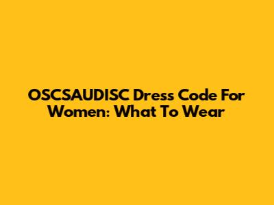 OSCSAUDISC Dress Code For Women: What To Wear