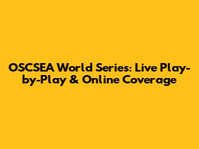 OSCSEA World Series: Live Play-by-Play & Online Coverage