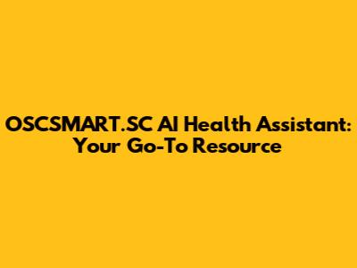 OSCSMART.SC AI Health Assistant: Your Go-To Resource