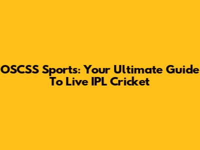 OSCSS Sports: Your Ultimate Guide To Live IPL Cricket
