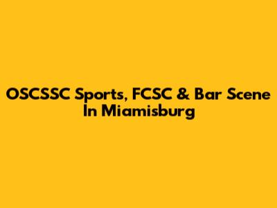 OSCSSC Sports, FCSC & Bar Scene In Miamisburg