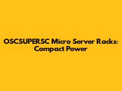 OSCSUPERSC Micro Server Racks: Compact Power