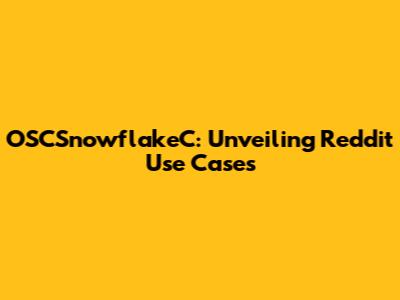OSCSnowflakeC: Unveiling Reddit Use Cases