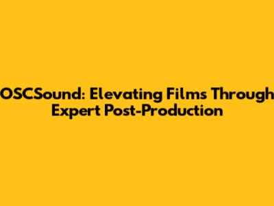 OSCSound: Elevating Films Through Expert Post-Production