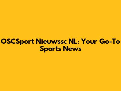 OSCSport Nieuwssc NL: Your Go-To Sports News