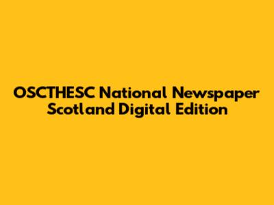 OSCTHESC National Newspaper Scotland Digital Edition