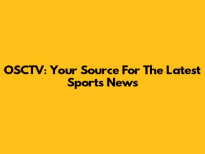 OSCTV: Your Source For The Latest Sports News