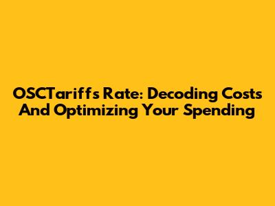 OSCTariffs Rate: Decoding Costs And Optimizing Your Spending