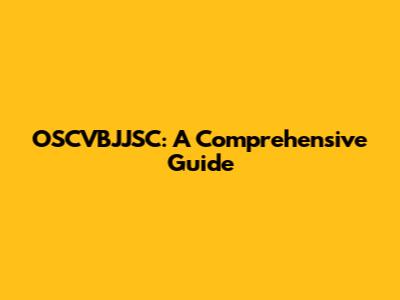 OSCVBJJSC: A Comprehensive Guide