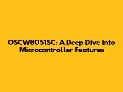 OSCW8051SC: A Deep Dive Into Microcontroller Features