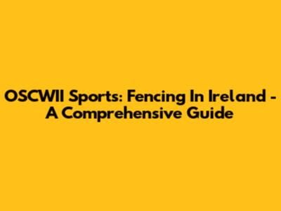 OSCWII Sports: Fencing In Ireland - A Comprehensive Guide