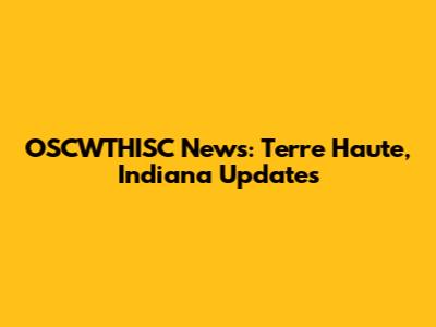 OSCWTHISC News: Terre Haute, Indiana Updates