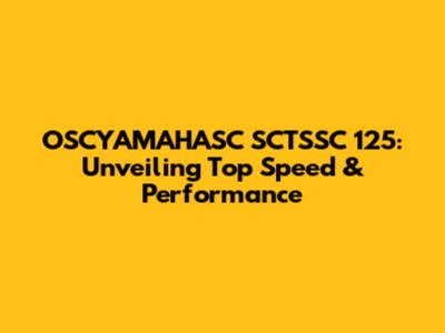 OSCYAMAHASC SCTSSC 125: Unveiling Top Speed & Performance