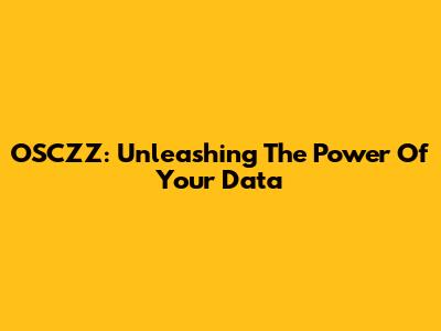 OSCZZ: Unleashing The Power Of Your Data