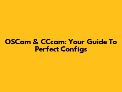 OSCam & CCcam: Your Guide To Perfect Configs