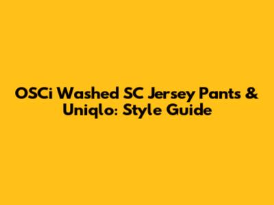 OSCi Washed SC Jersey Pants & Uniqlo: Style Guide