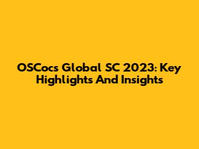 OSCocs Global SC 2023: Key Highlights And Insights