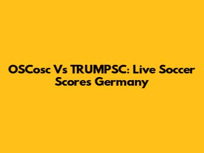 OSCosc Vs TRUMPSC: Live Soccer Scores Germany