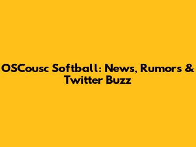 OSCousc Softball: News, Rumors & Twitter Buzz