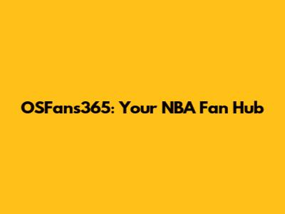 OSFans365: Your NBA Fan Hub