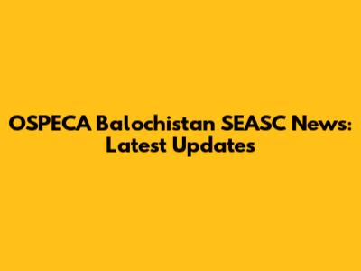 OSPECA Balochistan SEASC News: Latest Updates