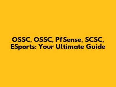 OSSC, OSSC, PfSense, SCSC, ESports: Your Ultimate Guide