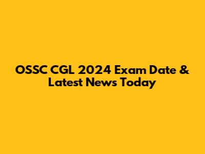 OSSC CGL 2024 Exam Date & Latest News Today