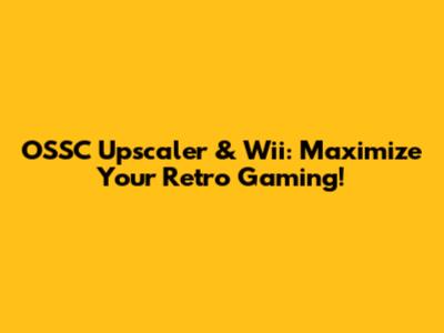 OSSC Upscaler & Wii: Maximize Your Retro Gaming!