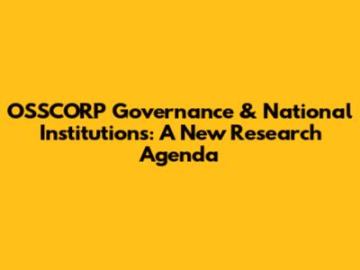 OSSCORP Governance & National Institutions: A New Research Agenda