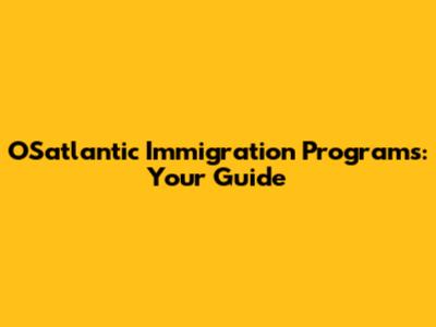 OSatlantic Immigration Programs: Your Guide
