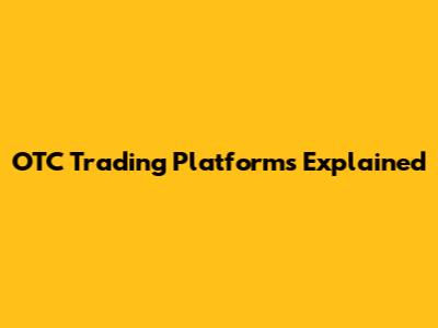 OTC Trading Platforms Explained