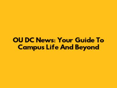OU DC News: Your Guide To Campus Life And Beyond