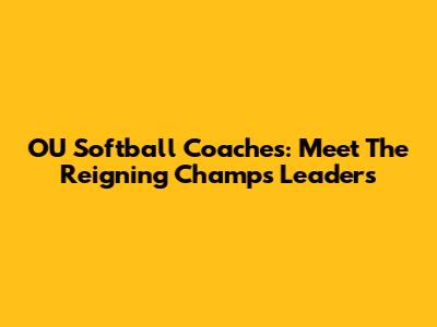 OU Softball Coaches: Meet The Reigning Champs' Leaders